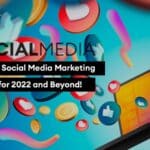 4 Major Social Media Marketing Trends for 2022 and Beyond!